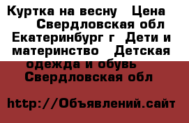 Куртка на весну › Цена ­ 300 - Свердловская обл., Екатеринбург г. Дети и материнство » Детская одежда и обувь   . Свердловская обл.
